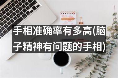 手相准确率有多高(脑子精神有问题的手相)