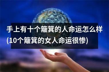 手上有十个簸箕的人命运怎么样(10个簸箕的女人命运很惨)
