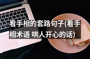 <h3>看手相的套路句子(看手相术语 哄人开心的话)