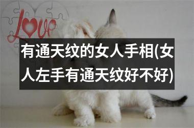 有通天纹的女人手相(女人左手有通天纹好不好)