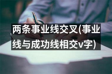 <h3>两条事业线交叉(事业线与成功线相交v字)