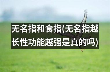 无名指和食指(无名指越长性功能越强是真的吗)