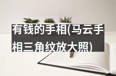 有钱的手相(马云手相三角纹放大照)
