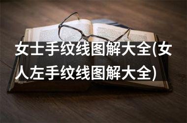 女士手纹线图解大全(女人左手纹线图解大全)