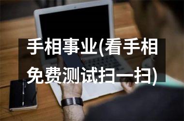 手相事业(看手相免费测试扫一扫)