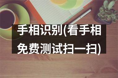 <h3>手相识别(看手相免费测试扫一扫)