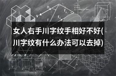 女人右手川字纹手相好不好(川字纹有什么办法可以去掉)