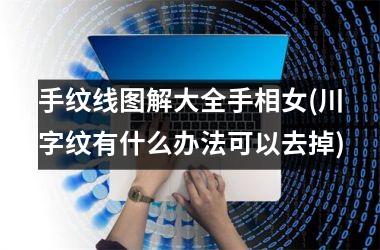 <h3>手纹线图解大全手相女(川字纹有什么办法可以去掉)