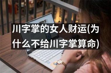 川字掌的女人财运(为什么不给川字掌算命)