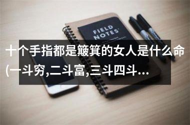 十个手指都是簸箕的女人是什么命(一斗穷,二斗富,三斗四斗卖豆腐)