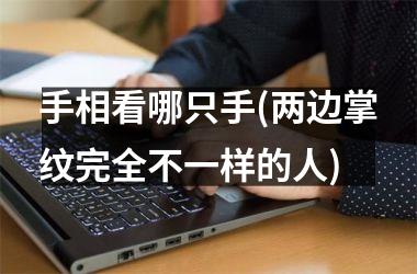 <h3>手相看哪只手(两边掌纹完全不一样的人)
