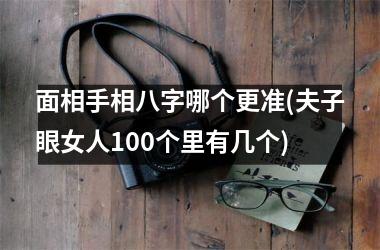 面相手相八字哪个更准(夫子眼女人100个里有几个)
