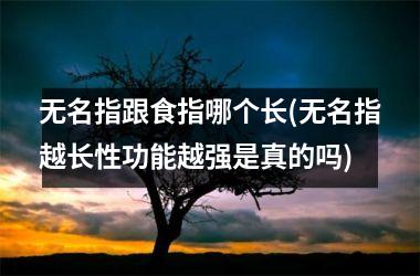 无名指跟食指哪个长(无名指越长性功能越强是真的吗)