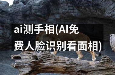 <h3>ai测手相(AI免费人脸识别看面相)
