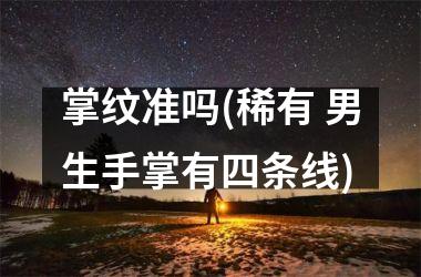 掌纹准吗(稀有 男生手掌有四条线)