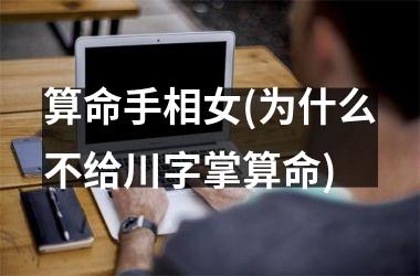 算命手相女(为什么不给川字掌算命)
