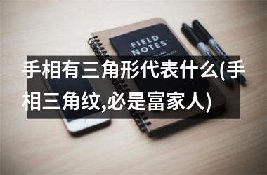 手相有三角形代表什么(手相三角纹,必是富家人)