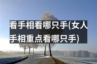 看手相看哪只手(女人手相重点看哪只手)