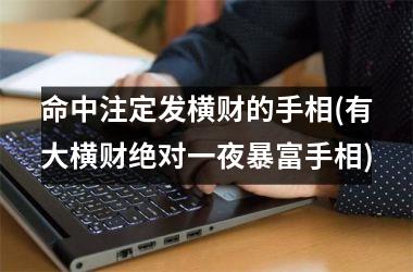 命中注定发横财的手相(有大横财绝对一夜暴富手相)