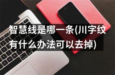 智慧线是哪一条(川字纹有什么办法可以去掉)