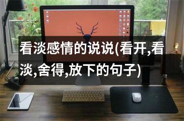 看淡感情的说说(看开,看淡,舍得,放下的句子)