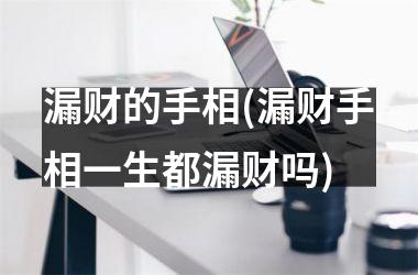 漏财的手相(漏财手相一生都漏财吗)