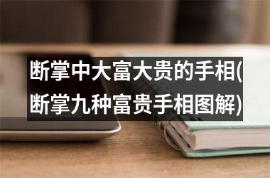 断掌中大富大贵的手相(断掌九种富贵手相图解)