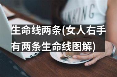 <h3>生命线两条(女人右手有两条生命线图解)