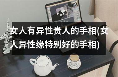 <h3>女人有异性贵人的手相(女人异性缘特别好的手相)