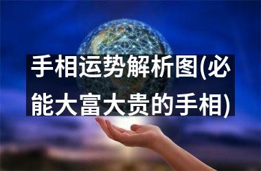 手相运势解析图(必能大富大贵的手相)