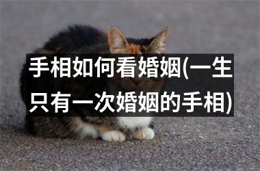手相如何看婚姻(一生只有一次婚姻的手相)