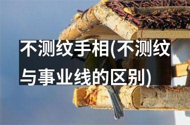 <h3>不测纹手相(不测纹与事业线的区别)