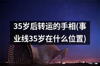 35岁后转运的手相(事业线35岁在什么位置)