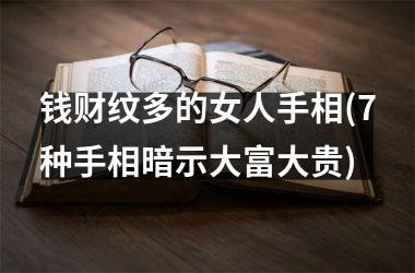 钱财纹多的女人手相(7种手相暗示大富大贵)