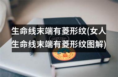 <h3>生命线末端有菱形纹(女人生命线末端有菱形纹图解)