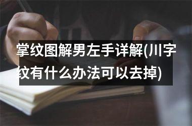 <h3>掌纹图解男左手详解(川字纹有什么办法可以去掉)