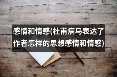 感情和情感(杜甫病马表达了作者怎样的思想感情和情感)