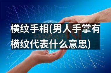 <h3>横纹手相(男人手掌有横纹代表什么意思)