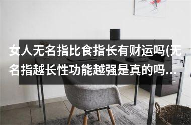 女人无名指比食指长有财运吗(无名指越长性功能越强是真的吗)
