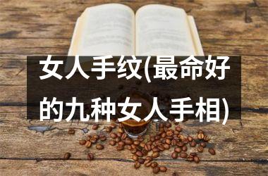 <h3>女人手纹(最命好的九种女人手相)