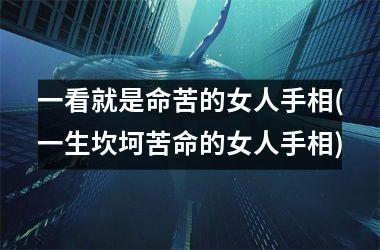一看就是命苦的女人手相(一生坎坷苦命的女人手相)