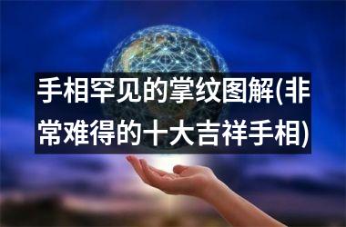 手相罕见的掌纹图解(非常难得的十大吉祥手相)