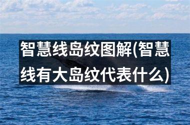 <h3>智慧线岛纹图解(智慧线有大岛纹代表什么)