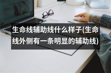 <h3>生命线辅助线什么样子(生命线外侧有一条明显的辅助线)