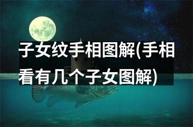 <h3>子女纹手相图解(手相看有几个子女图解)
