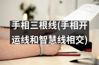 <h3>手相三根线(手相开运线和智慧线相交)