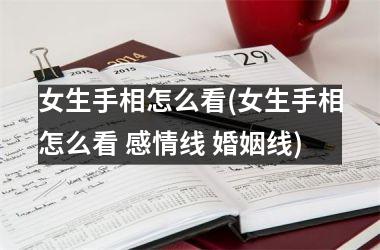 女生手相怎么看(女生手相怎么看 感情线 婚姻线)