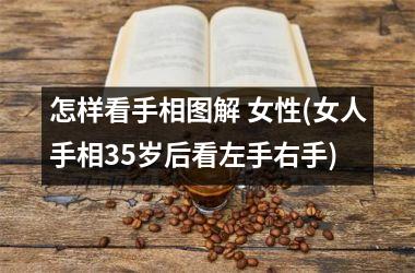 怎样看手相图解 女性(女人手相35岁后看左手右手)