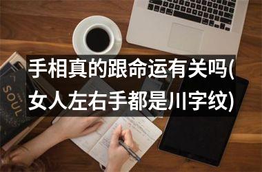 <h3>手相真的跟命运有关吗(女人左右手都是川字纹)