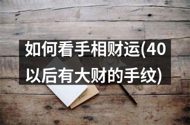 <h3>如何看手相财运(40以后有大财的手纹)